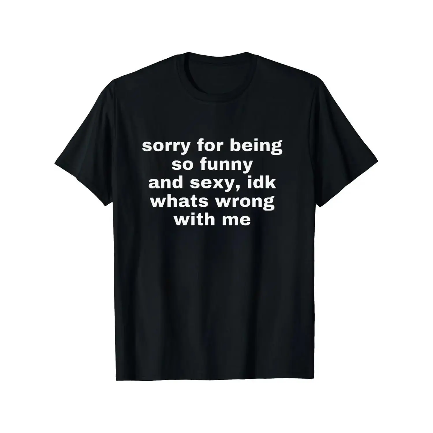 Humorous and Sexy Sorry For Being So Funny And Sexy Joke Tee Funny Meme T Shirt Top