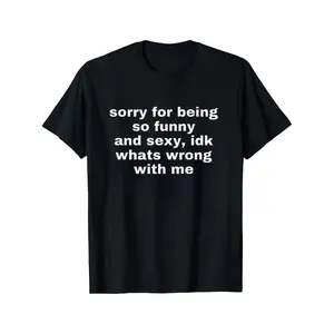 Humorous and Sexy Sorry For Being So Funny And Sexy Joke Tee Funny Meme T Shirt Top