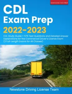 USED-CDL Exam Prep 2022-2023: CDL Study Guide + 675 Test Questions and Detailed Answer Explanations for the Commercial Driver’s License Exam (3 Full-Length Exams for All Classes) by Newstone Driving License Team (Paperback)