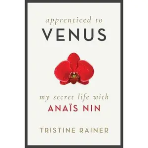 USED-Apprenticed to Venus: My Secret Life with Anaïs Nin by Rainer, Tristine (Hardcover)