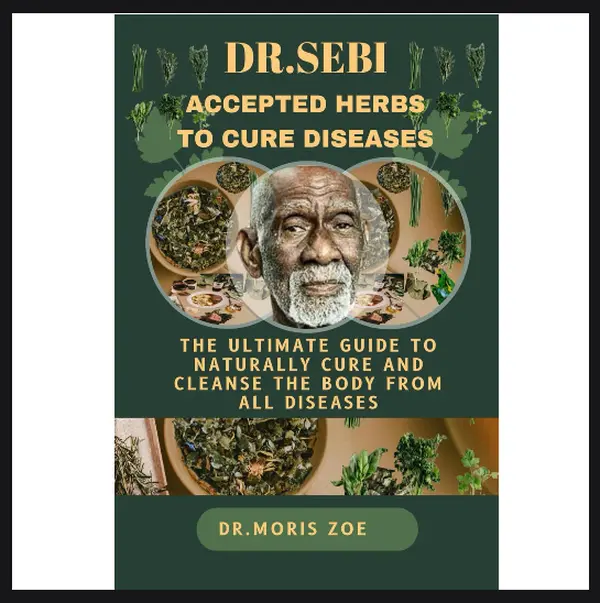 DR. SEBI ACCEPTED HERBS TO CURE DISEASES: THE ULTIMATE GUIDE TO NATURALLY CURE AND CLEANSE THE BODY FROM ALL DISEASES Paperback