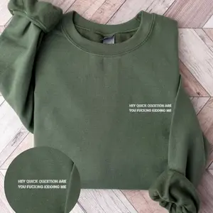 Hey Quick Question Are You Kidding Me Shirt, Custom Embroidered Sweatshirts, Funny Sayings Shirt, Funny Women Shirts, Trendy Sweatshirts