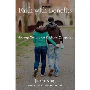 USED-Faith with Benefits: Hookup Culture on Catholic Campuses by King, Jason (Hardcover)