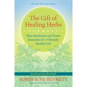 The Gift of Healing Herbs: Plant Medicines and Home Remedies for a Vibrantly Healthy Life