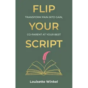 Flip Your Script, Transform Pain into Gain, Co-parent At Your Best - Paperback