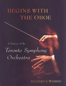 USED-Begins with the Oboe: A History of the Toronto Symphony Orchestra by Warren, Richard (Hardcover)
