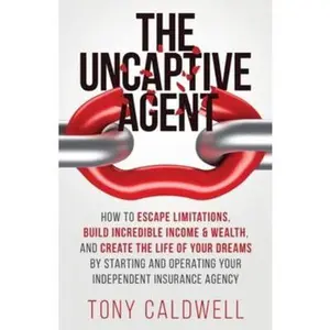 USED-The UnCaptive Agent: How to Escape Limitations, Build Incredible Income & Wealth, and Create the Life of Your Dreams by Starting and Operat by Caldwell, Tony (Paperback)