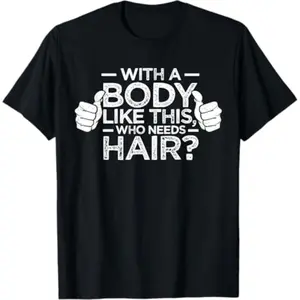With A Body Like This Who Needs Hair Shirt Bald Men Dad Gift T-Shirt