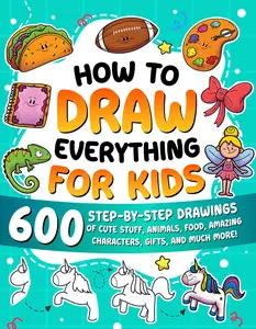 How to Draw Everything for Kids: 600 Step-by-Step Drawings of Cute Stuff, Animals, Food, Amazing Characters, Gifts, and Much More! -- Special Art - Paperback