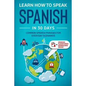 Learn Spanish For Adult Beginners: Speak Spanish In 30 Days And Learn Everyday Phrases (Learn Spanish for Adults)