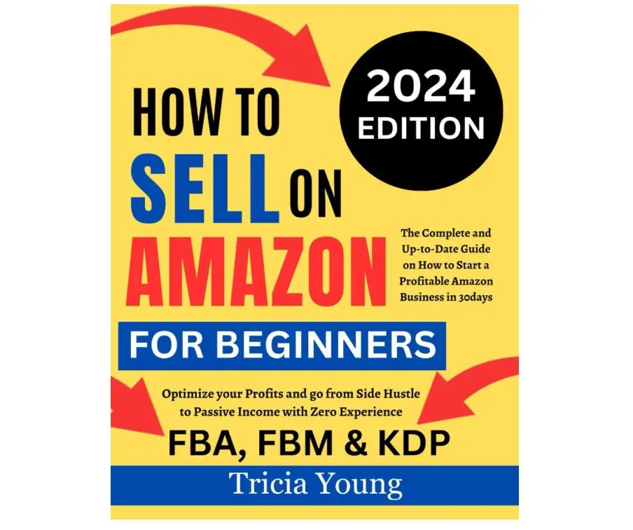 How To Sell on Amazon for Beginners, 2024 Edition: The Complete and Up-to-Date Guide on How to Start a Profitable Amazon FBA, FBM, & KDP Business In ... Hustle to Passive Income with Zero Experience