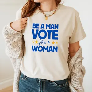 Be A Man Vote For A Woman Shirt | Sam Elliott Quote | Vote for Kamala Harris 2024 | Harris Rally Merch | Harris Walz 2024 | Campaign Tee