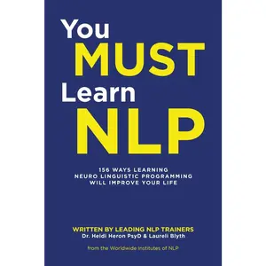 You Must Learn NLP: 156 Ways Learning Neuro Linguistic Programming Will Improve Your Life