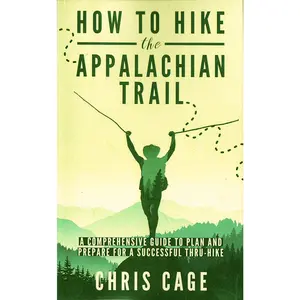 How to Hike the Appalachian Trail: A Comprehensive Guide to Plan and Prepare for a Successful Thru-Hike