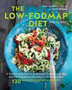 The Low-Fodmap Diet Step by Step: A Personalized Plan to Relieve the Symptoms of Ibs and Other Digestive Disorders -- With More Than 130 Deliciously S -- Kate Scarlata, Paperback