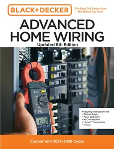 Black and Decker Advanced Home Wiring Updated 6th Edition: Current with 2023-2026 Codes - Featuring Instructions For: Backup Power, Panel Upgrades, Af -- Editors of Cool Springs Press - Paperback