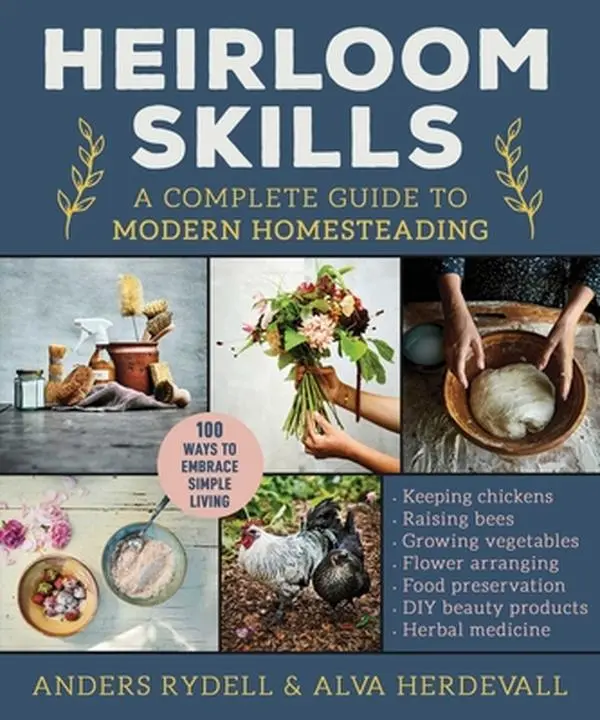 Heirloom Skills: A Complete Guide to Modern Homesteading -- Anders Rydell, Hardcover