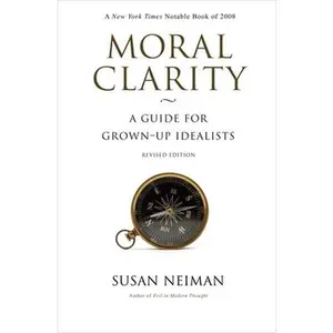 USED-Moral Clarity: A Guide for Grown-Up Idealists - Revised Edition by Neiman, Susan (Paperback)