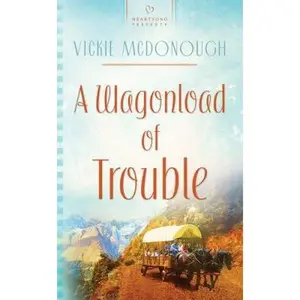 USED-A Wagonload of Trouble (Wyoming Weddings Series #3) (Heartsong Presents #858) by Vickie McDonough (Unknown)