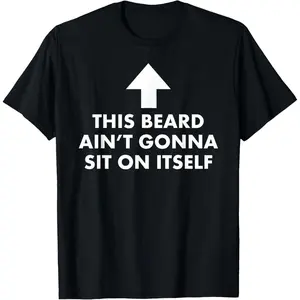 Funny This Beard Ain't Gonna Sit on Itself Gift T-Shirt made in USA