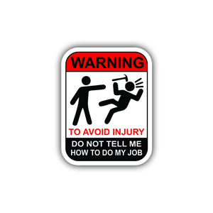 Warning To Avoid Injury do not tell me how to do my job, Hard Hat, Laptop, Water Bottle, Cooler,  Funny, Sticker Decal Decor Decorative