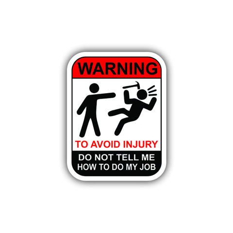 Warning To Avoid Injury do not tell me how to do my job, Hard Hat, Laptop, Water Bottle, Cooler,  Funny, Sticker Decal Decor Decorative