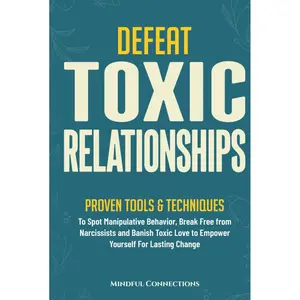 Defeat Toxic Relationships: Proven Tools & Techniques To Spot Manipulative Behavior, Break Free from Narcissists and Banish Toxic Love to Empower Yourself for Lasting Change (The Defeat Series) Hardcover – November 10, 2024