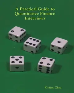 A Practical Guide To Quantitative Finance Interviews -- Xinfeng Zhou, Paperback