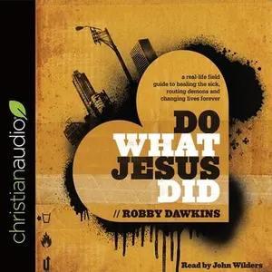 USED-Do What Jesus Did: A Real-Life Field Guide to Healing the Sick, Routing Demons and Changing Lives Forever by Dawkins, Robby (Audio CD)