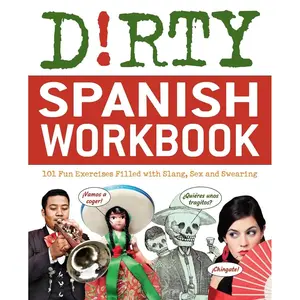 Dirty Spanish Workbook: 101 Fun Exercises Filled with Slang, Sex and Swearing (Slang Language Books) Paperback – November 16, 2020