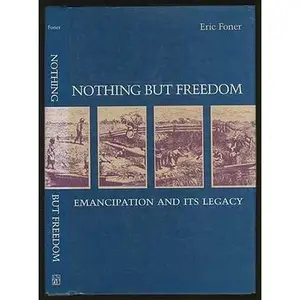 USED-Nothing But Freedom: Emancipation and Its Legacy (Walter Lynwood Fleming Lectures in Southern History) by Eric Foner (Paperback)