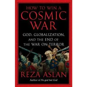 USED-How to Win a Cosmic War: God, Globalization, and the End of the War on Terror by Reza Aslan (Hardcover)