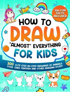 How to Draw "Almost" Everything for Kids: 300 Cute Step-By-Step Drawings of Animals, Food, Cars, Fantasy and Other Amazing Stuff -- Special Art Learning - Paperback