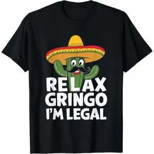 Relax Gringo I Am Legal Cactus Mexico Humor Immigration T Shirt Made In Usa
