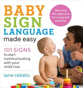 Baby Sign Language Made Easy: 101 Signs to Start Communicating with Your Child Now -- Lane Rebelo - Paperback
