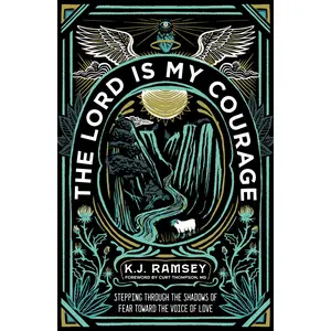 The Lord Is My Courage: Stepping Through the Shadows of Fear Toward the Voice of Love by K.J.  Ramsey||Curt Thompson, MD [Paperback Book]