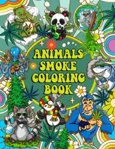 Animals Smoking Stoner Coloring Book: 30 Trippy Psychedelic Coloring Pages for Adults For Relaxation And Stress Relief, Perfect 420 Weed Stoner Gifts