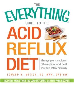 USED-The Everything Guide to the Acid Reflux Diet: Manage Your Symptoms, Relieve Pain, and Heal Your Acid Reflux Naturally by Rosick, Edward R. (Paperback)