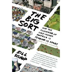 The Big Sort: Why the Clustering of Like-Minded American is Tearing Us Apart by Bill Bishop [Paperback Book]