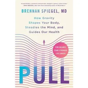 Pull: How Gravity Shapes Your Body, Steadies the Mind, and Guides Our Health -- Brennan Spiegel - Hardcover