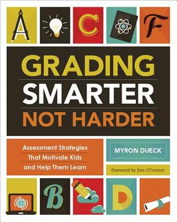 Grading Smarter, Not Harder: Assessment Strategies That Motivate Kids and Help Them Learn -- Myron Dueck, Paperback