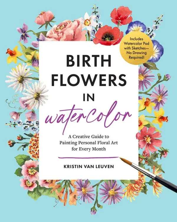 Birth Flowers in Watercolor: A Creative Guide to Painting Personal Floral Art for Every Month -- Includes Watercolor Pad with Sketches--No Drawing Req by Kristin Van Leuven (Paperback)