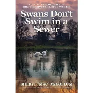 Swans Don't Swim in a Sewer: Solving the Cold Case of the Flint River Killer's Daughter -- McCollum, Paperback