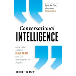 Conversational Intelligence: How Great Leaders Build Trust and Get Extraordinary Results -- Judith E. Glaser - Hardcover