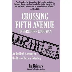 USED-Crossing Fifth Avenue To Bergdorf Goodman: An Insider's Account on the Rise of Luxury Retailing by Ira Neimark (Paperback)