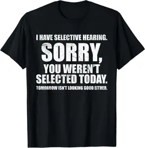 I Have Selective Hearing, You Weren't Selected Unisex-Adult Humorous T-Shirt Pure Cotton Graphic Tees Menswear Top: Gifts for Men & Women