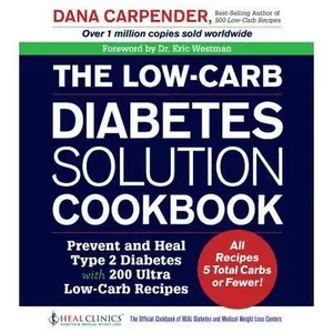 The Low-Carb Diabetes Solution Cookbook: Prevent and Heal Type 2 Diabetes with 200 Ultra Low-Carb Recipes - All Recipes 5 Total Carbs or Fewer! -- Dana Carpender - Paperback