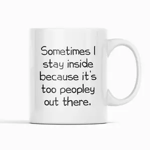 Funny Coffee Mug - Sometimes I Stay Inside - Social Anxiety Gift Idea - Antisocial Gift for Introvert Present - Drinkware Ceramic Coffee Tea Cup, 11oz