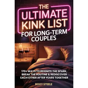 The Ultimate Kink List for Long-Term Couples, Sex Bucket List For Married Couples: 170+ Ways to Reignite the Spark, Break the Routine & Rediscover Each Other After Years Together