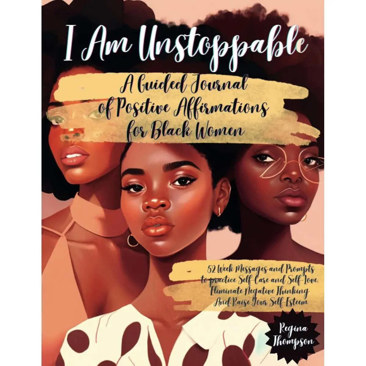 I Am Unstoppable. A Guided Journal of Positive Affirmations for Black Women: 52 Week Messages and Prompts to practice Self-Care and Self-Love, ... Self Love and Self Care for Black Women) Paperback – February 12, 2023